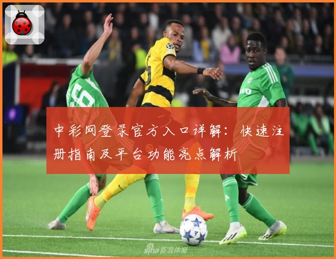 中彩网登录官方入口详解：快速注册指南及平台功能亮点解析