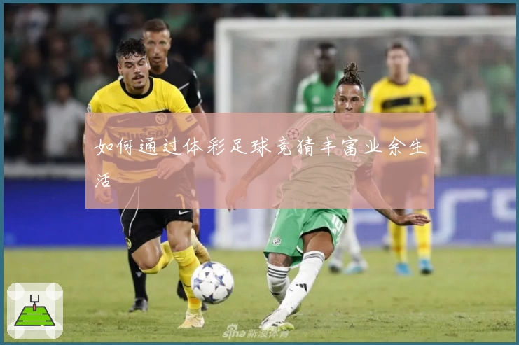 如何通过体彩足球竞猜丰富业余生活