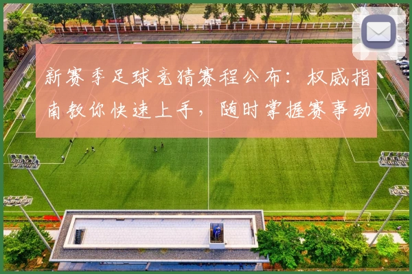新赛季足球竞猜赛程公布：权威指南教你快速上手，随时掌握赛事动态