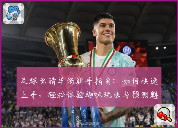 足球竞猜单场新手指南：如何快速上手，轻松体验趣味玩法与预测魅力